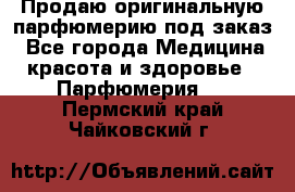 Продаю оригинальную парфюмерию под заказ - Все города Медицина, красота и здоровье » Парфюмерия   . Пермский край,Чайковский г.